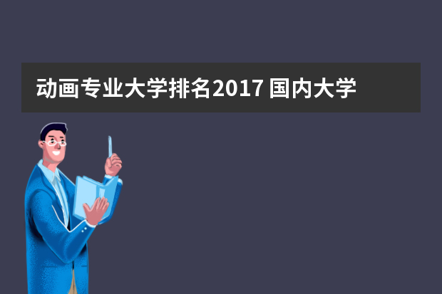 动画专业大学排名2017 国内大学动漫专业排名？